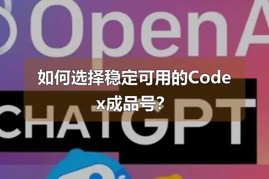 如何选择稳定可用的Codex成品号?